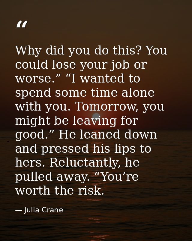 Why did you do this? You could lose your job or worse.” “I wanted to spend some time alone with you. Tomorrow, you might — Julia Crane