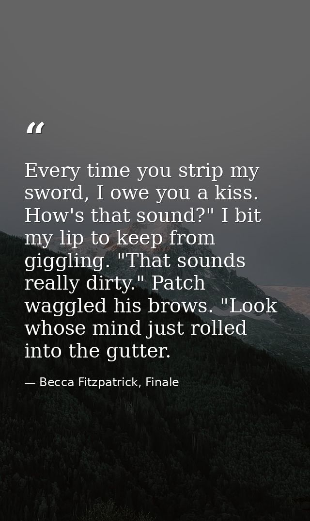 Every time you strip my sword, I owe you a kiss. How's that sound?" I bit my lip to keep from giggling. "That sounds rea — Becca Fitzpatrick, Finale