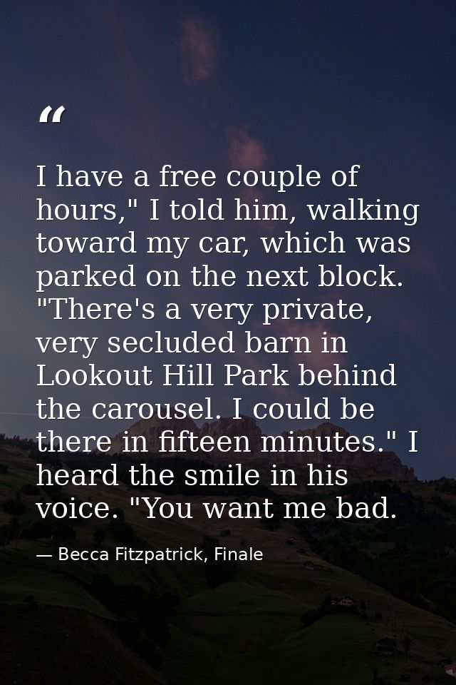 I have a free couple of hours," I told him, walking toward my car, which was parked on the next block. "There's a very p — Becca Fitzpatrick, Finale