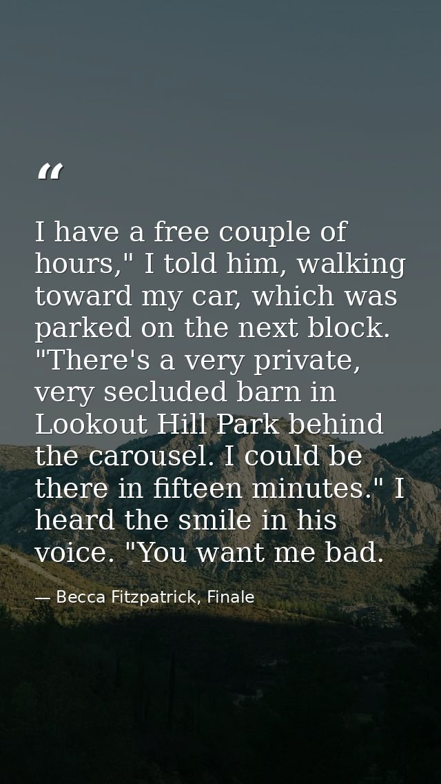 I have a free couple of hours," I told him, walking toward my car, which was parked on the next block. "There's a very p — Becca Fitzpatrick, Finale