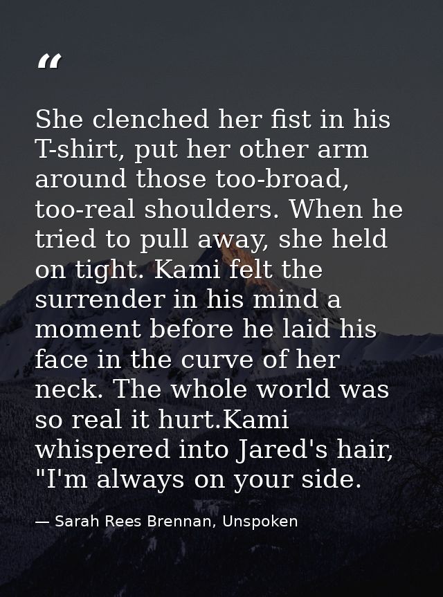 She clenched her fist in his T-shirt, put her other arm around those too-broad, too-real shoulders. When he tried to pul — Sarah Rees Brennan, Unspoken