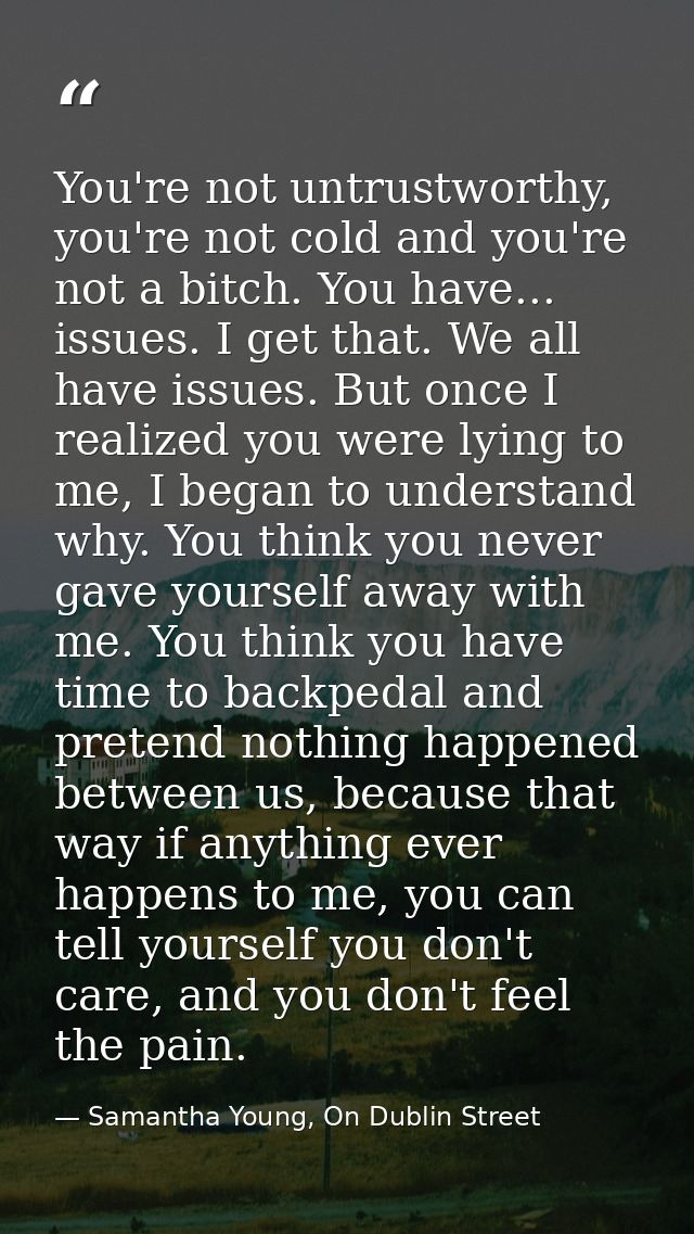 You're not untrustworthy, you're not cold and you're not a bitch. You have... issues. I get that. We all have issues. Bu — Samantha Young, On Dublin Street