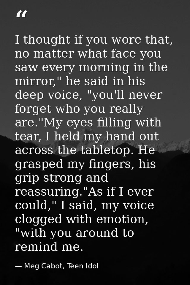 I thought if you wore that, no matter what face you saw every morning in the mirror," he said in his deep voice, "you'll — Meg Cabot, Teen Idol