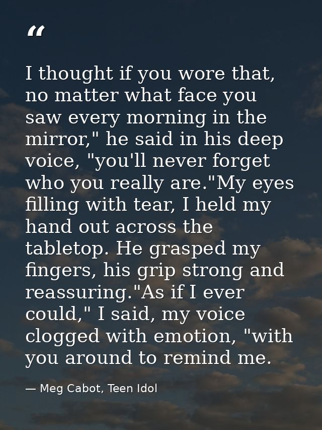 I thought if you wore that, no matter what face you saw every morning in the mirror," he said in his deep voice, "you'll — Meg Cabot, Teen Idol