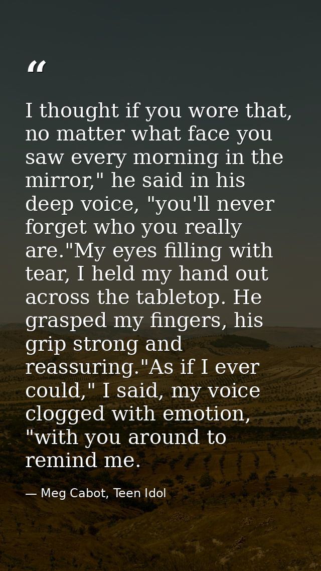 I thought if you wore that, no matter what face you saw every morning in the mirror," he said in his deep voice, "you'll — Meg Cabot, Teen Idol