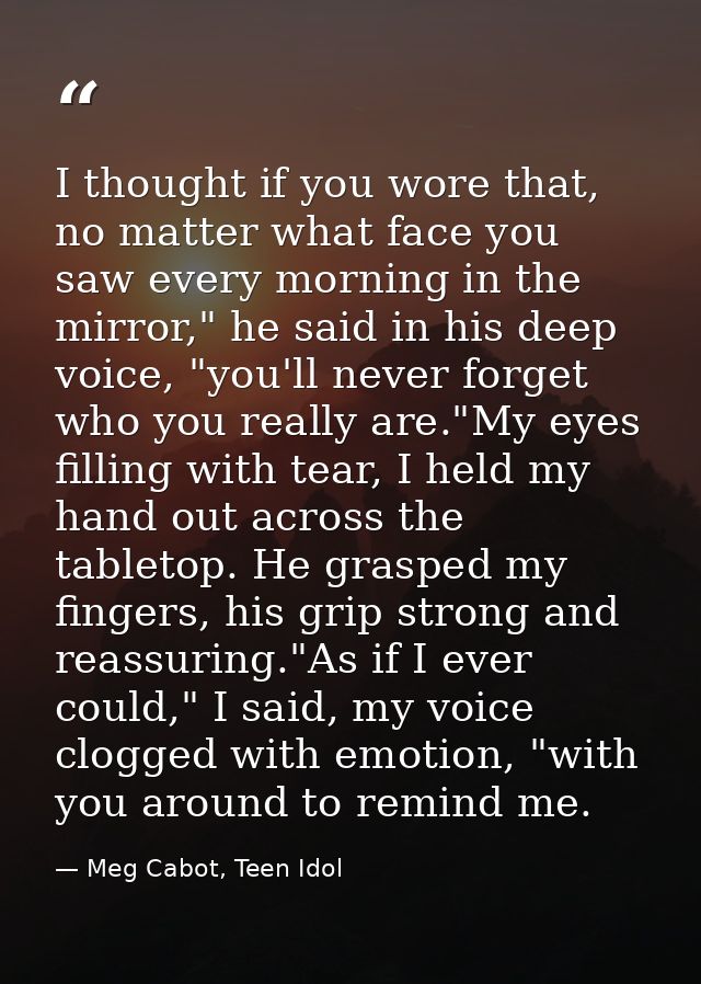 I thought if you wore that, no matter what face you saw every morning in the mirror," he said in his deep voice, "you'll — Meg Cabot, Teen Idol
