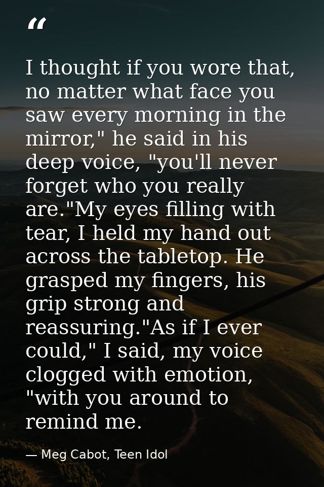 I thought if you wore that, no matter what face you saw every morning in the mirror," he said in his deep voice, "you'll — Meg Cabot, Teen Idol