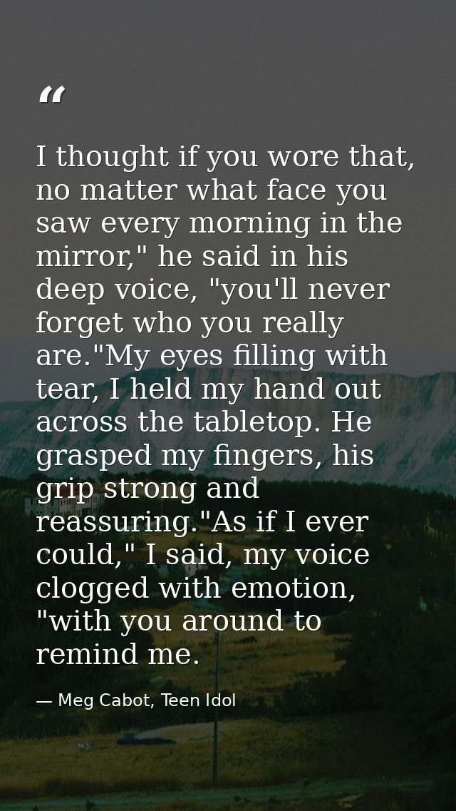 I thought if you wore that, no matter what face you saw every morning in the mirror," he said in his deep voice, "you'll — Meg Cabot, Teen Idol