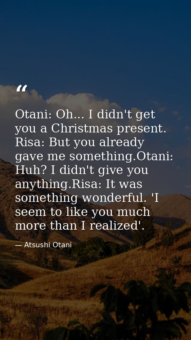 Otani: Oh... I didn't get you a Christmas present. Risa: But you already gave me something.Otani: Huh? I didn't give you — Atsushi Otani