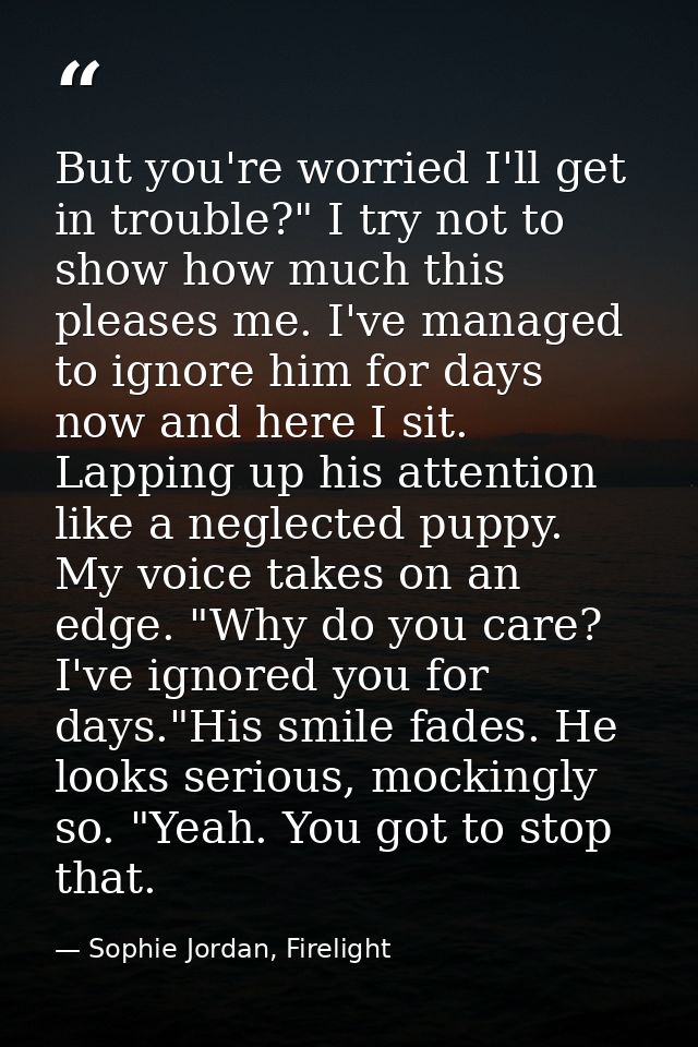 But you're worried I'll get in trouble?" I try not to show how much this pleases me. I've managed to ignore him for days — Sophie Jordan, Firelight