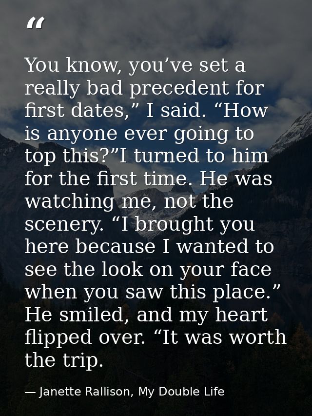 You know, you’ve set a really bad precedent for first dates,” I said. “How is anyone ever going to top this?”I turned to — Janette Rallison, My Double Life