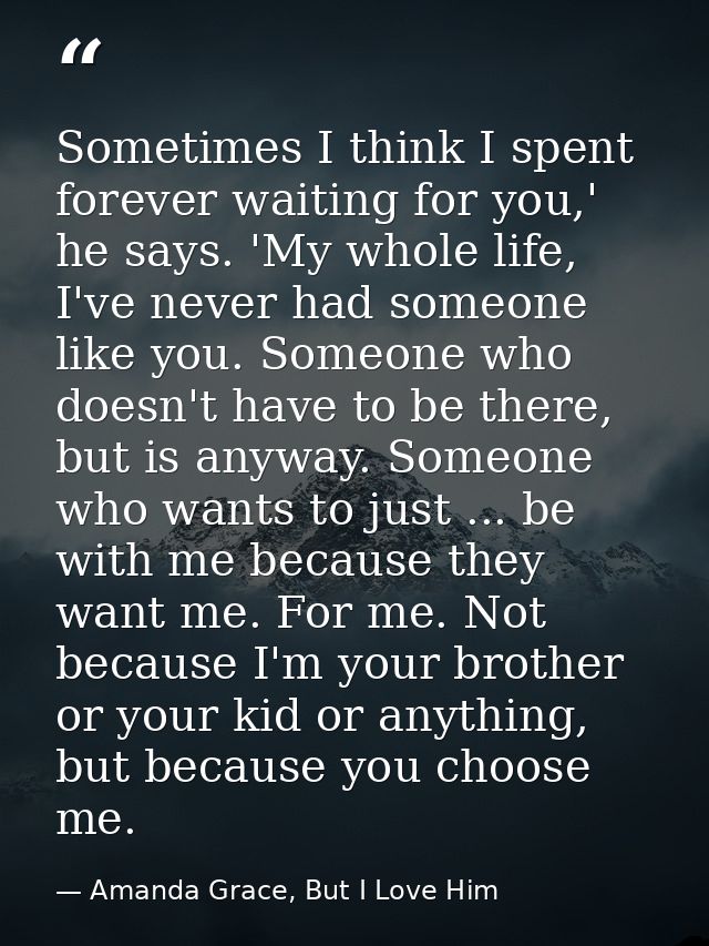 Sometimes I think I spent forever waiting for you,' he says. 'My whole life, I've never had someone like you. Someone wh — Amanda Grace, But I Love Him