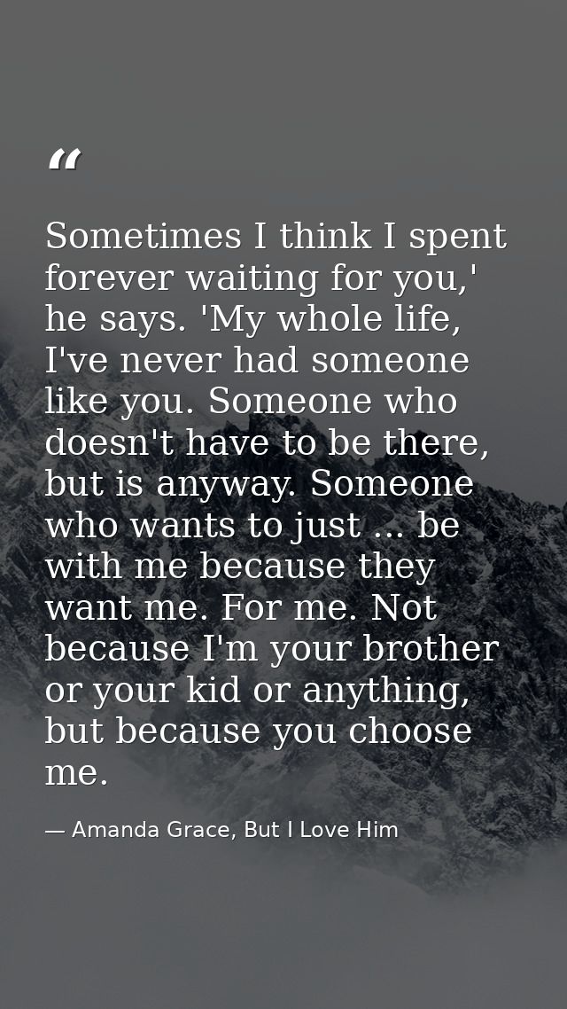 Sometimes I think I spent forever waiting for you,' he says. 'My whole life, I've never had someone like you. Someone wh — Amanda Grace, But I Love Him