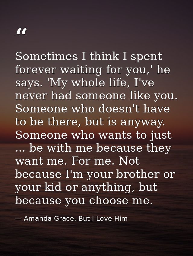 Sometimes I think I spent forever waiting for you,' he says. 'My whole life, I've never had someone like you. Someone wh — Amanda Grace, But I Love Him
