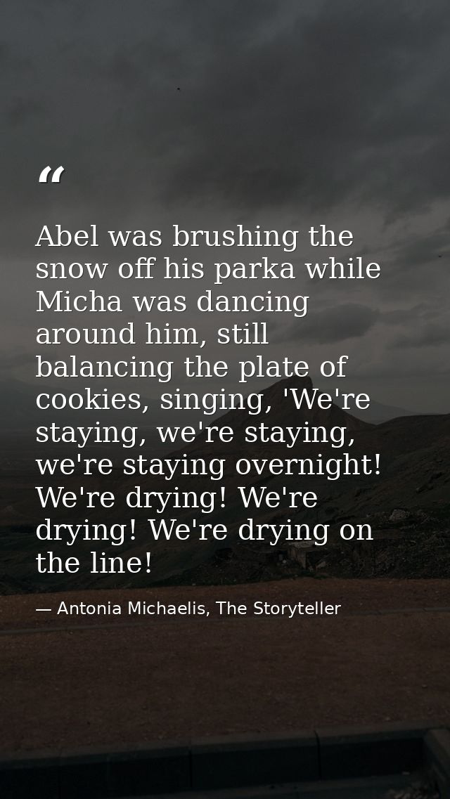 Abel was brushing the snow off his parka while Micha was dancing around him, still balancing the plate of cookies, singi — Antonia Michaelis, The Storyteller