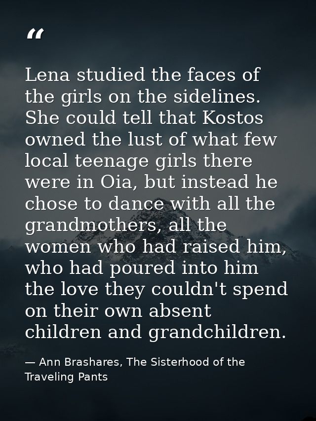 Lena studied the faces of the girls on the sidelines. She could tell that Kostos owned the lust of what few local teenag — Ann Brashares, The Sisterhood of the Traveling Pants