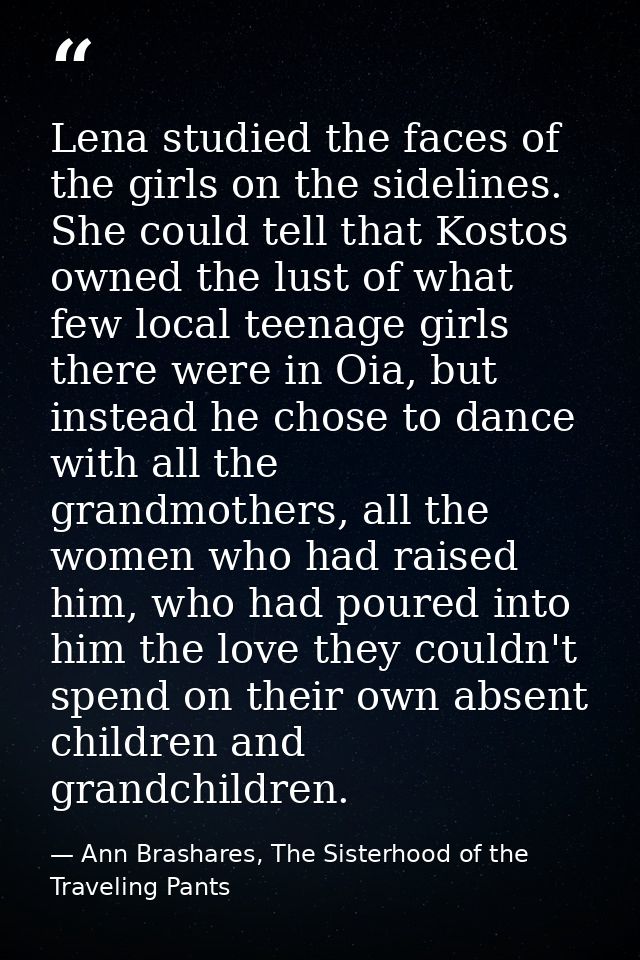Lena studied the faces of the girls on the sidelines. She could tell that Kostos owned the lust of what few local teenag — Ann Brashares, The Sisterhood of the Traveling Pants
