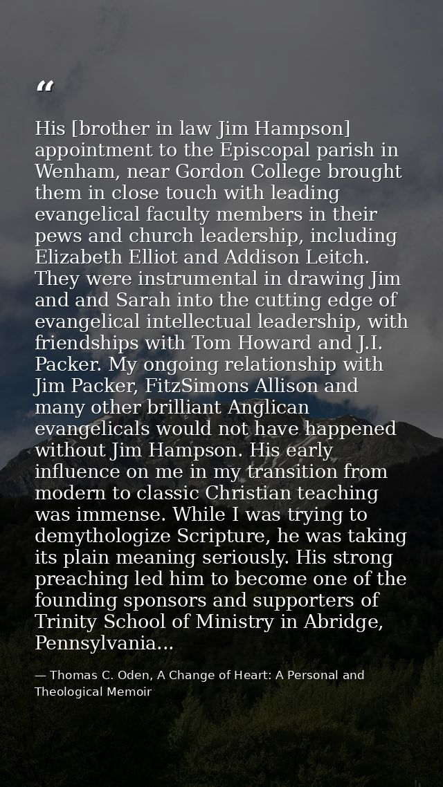 His [brother in law Jim Hampson] appointment to the Episcopal parish in Wenham, near Gordon College brought them in clos — Thomas C. Oden, A Change of Heart: A Personal and Theological Memoir