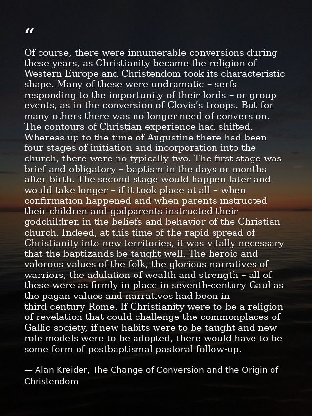 Of course, there were innumerable conversions during these years, as Christianity became the religion of Western Europe  — Alan Kreider, The Change of Conversion and the Origin of Christendom