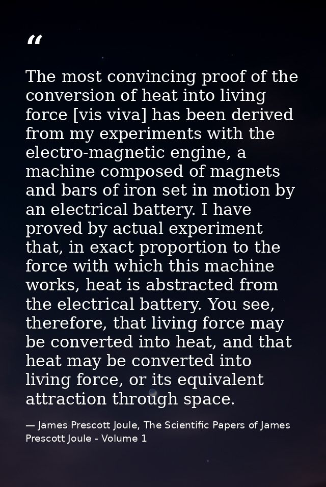 The most convincing proof of the conversion of heat into living force [vis viva] has been derived from my experiments wi — James Prescott Joule, The Scientific Papers of James Prescott Joule - Volume 1