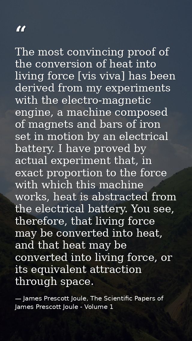 The most convincing proof of the conversion of heat into living force [vis viva] has been derived from my experiments wi — James Prescott Joule, The Scientific Papers of James Prescott Joule - Volume 1