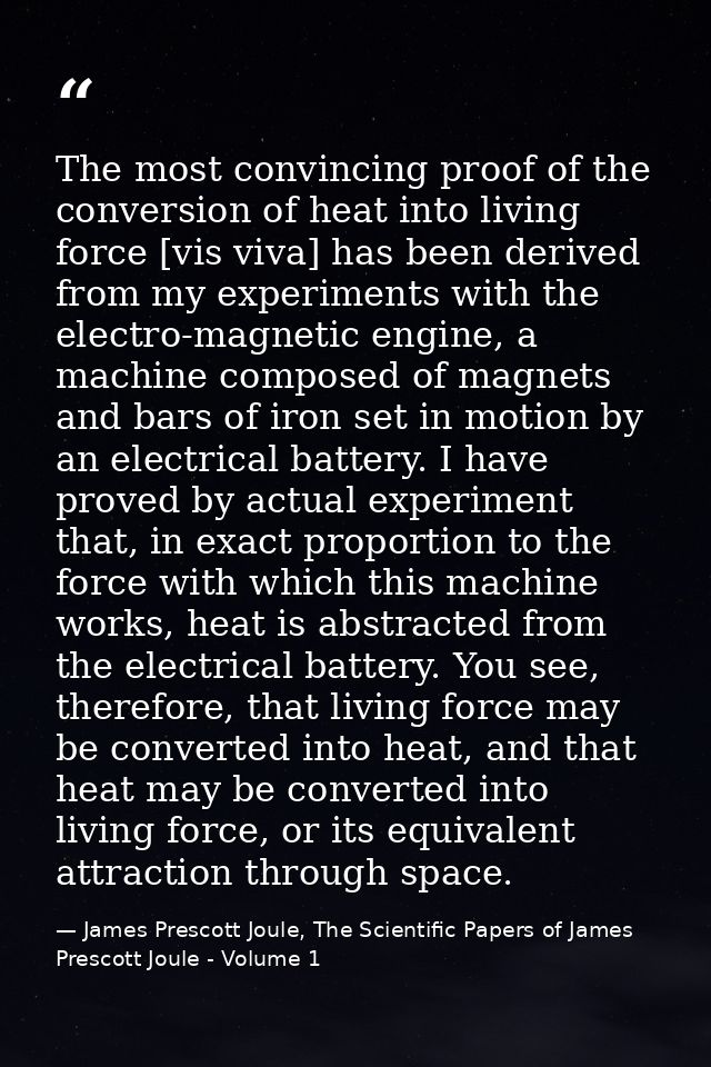 The most convincing proof of the conversion of heat into living force [vis viva] has been derived from my experiments wi — James Prescott Joule, The Scientific Papers of James Prescott Joule - Volume 1