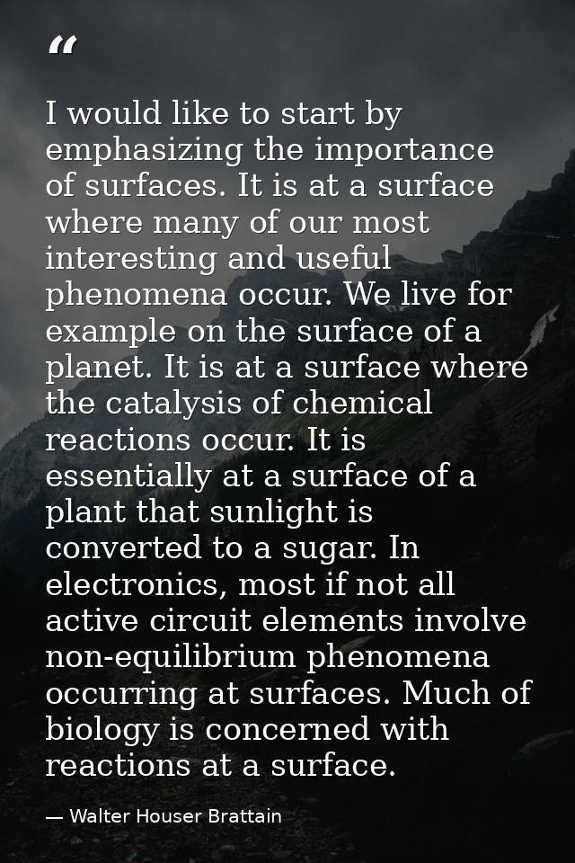 I would like to start by emphasizing the importance of surfaces. It is at a surface where many of our most interesting a — Walter Houser Brattain