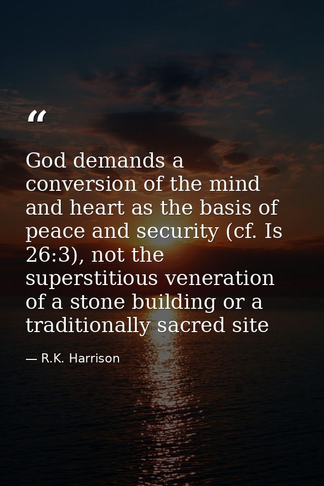 God demands a conversion of the mind and heart as the basis of peace and security (cf. Is 26:3), not the superstitious v — R.K. Harrison