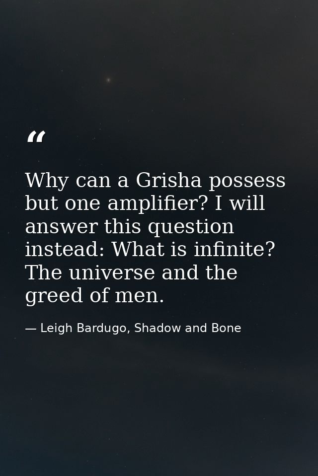 Why can a Grisha possess but one amplifier? I will answer this question instead: What is infinite? The universe and the  — Leigh Bardugo, Shadow and Bone