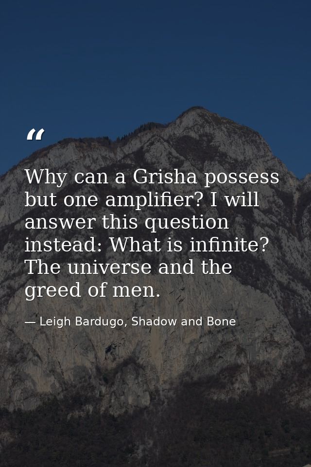 Why can a Grisha possess but one amplifier? I will answer this question instead: What is infinite? The universe and the  — Leigh Bardugo, Shadow and Bone