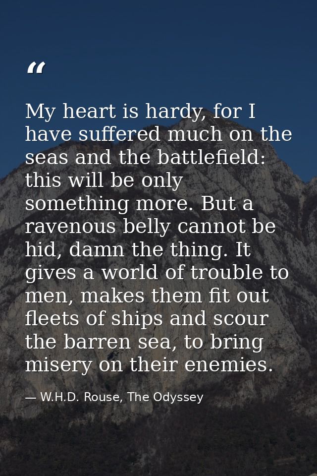 My heart is hardy, for I have suffered much on the seas and the battlefield: this will be only something more. But a rav — W.H.D. Rouse, The Odyssey