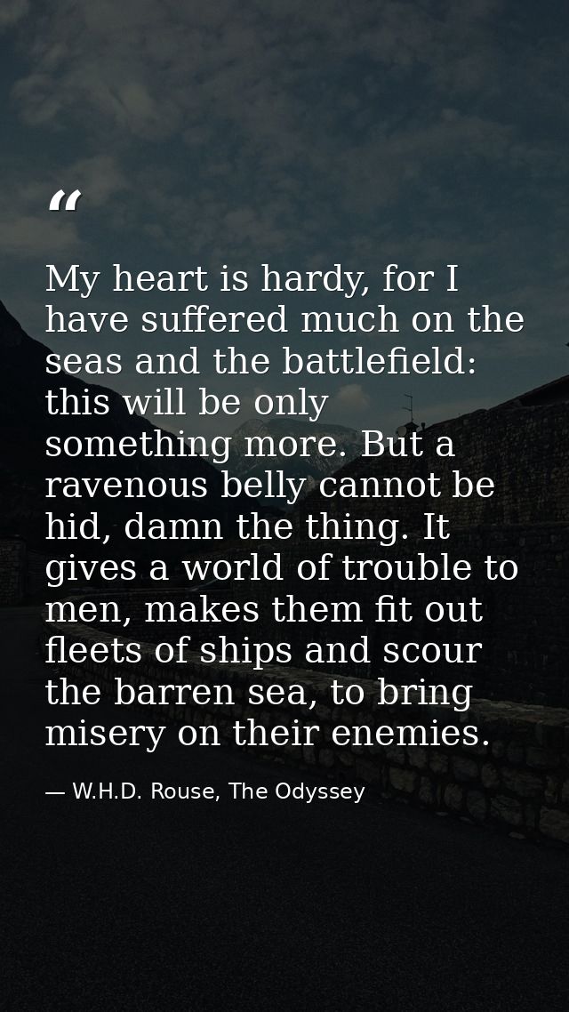 My heart is hardy, for I have suffered much on the seas and the battlefield: this will be only something more. But a rav — W.H.D. Rouse, The Odyssey