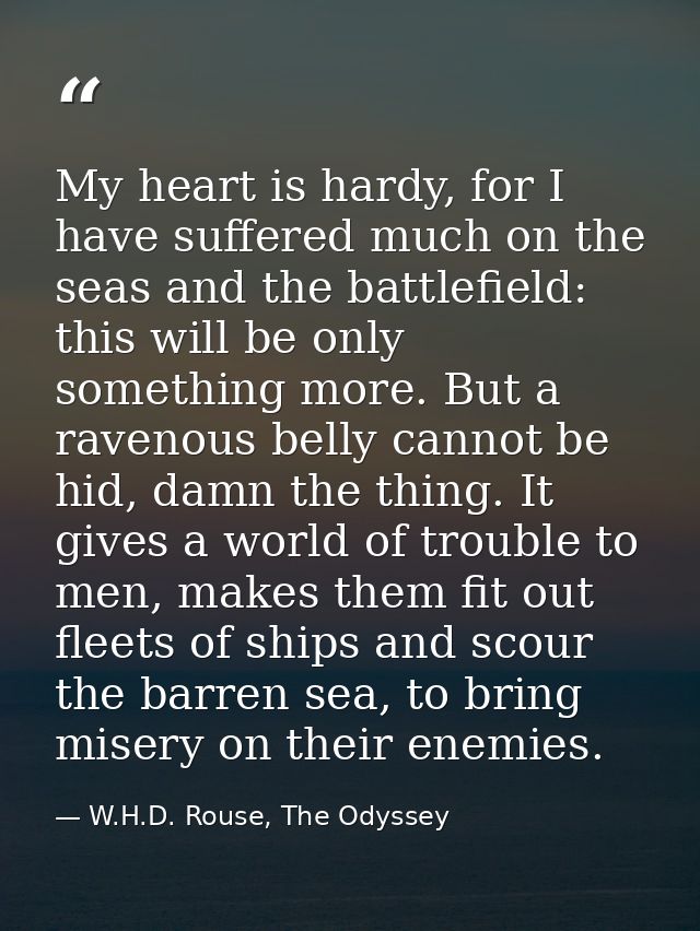 My heart is hardy, for I have suffered much on the seas and the battlefield: this will be only something more. But a rav — W.H.D. Rouse, The Odyssey