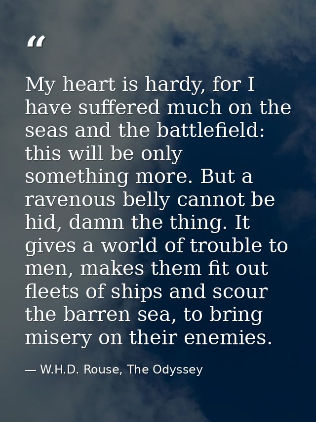 My heart is hardy, for I have suffered much on the seas and the battlefield: this will be only something more. But a rav — W.H.D. Rouse, The Odyssey