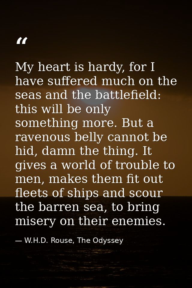 My heart is hardy, for I have suffered much on the seas and the battlefield: this will be only something more. But a rav — W.H.D. Rouse, The Odyssey