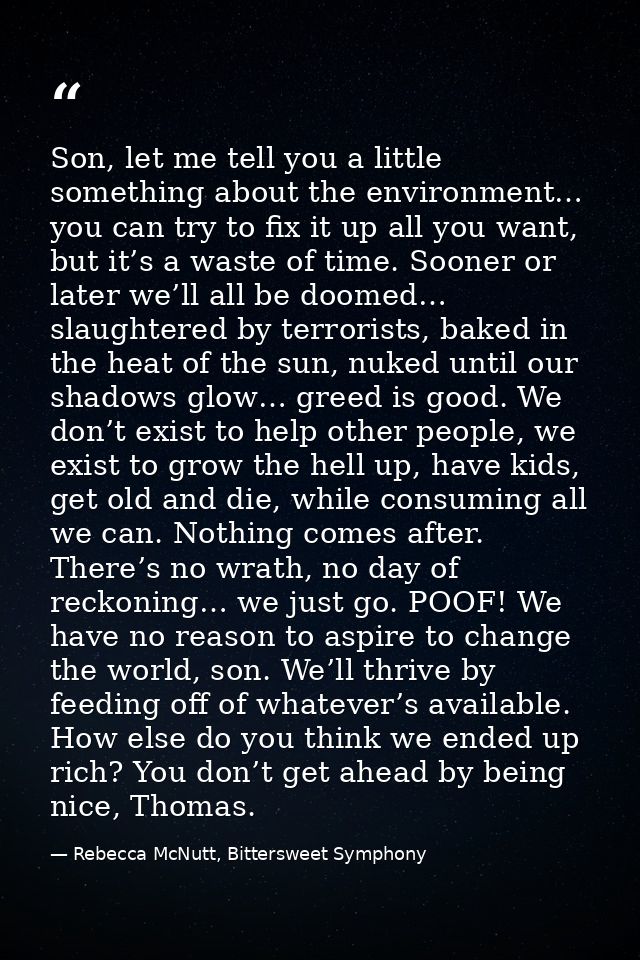 Son, let me tell you a little something about the environment… you can try to fix it up all you want, but it’s a waste o — Rebecca McNutt, Bittersweet Symphony
