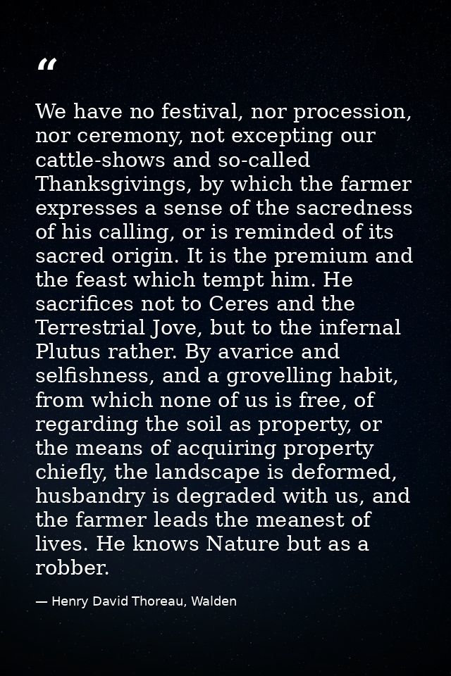 We have no festival, nor procession, nor ceremony, not excepting our cattle-shows and so-called Thanksgivings, by which  — Henry David Thoreau, Walden