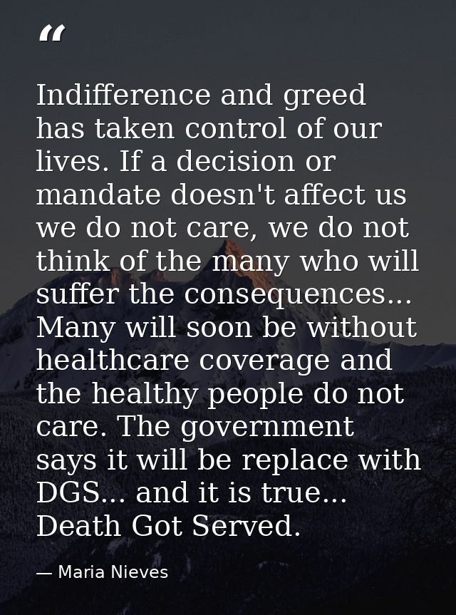 Indifference and greed has taken control of our lives. If a decision or mandate doesn't affect us we do not care, we do  — Maria Nieves