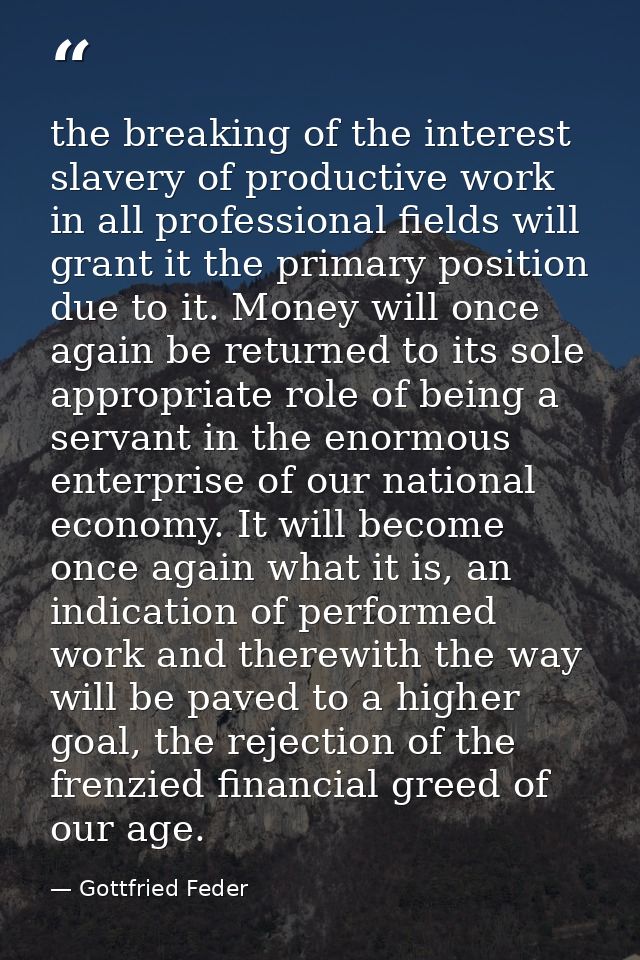 the breaking of the interest slavery of productive work in all professional fields will grant it the primary position du — Gottfried Feder