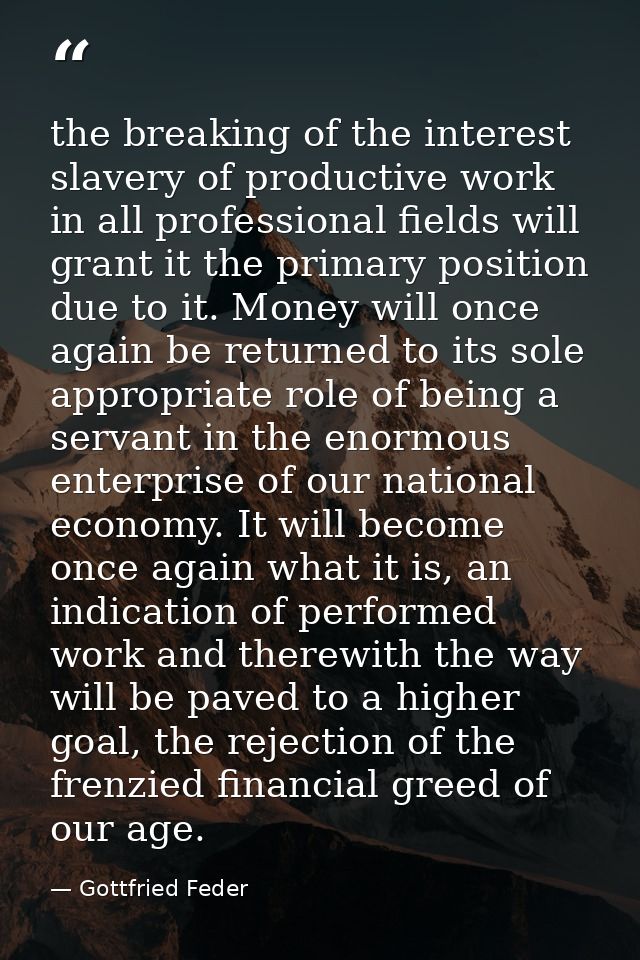 the breaking of the interest slavery of productive work in all professional fields will grant it the primary position du — Gottfried Feder