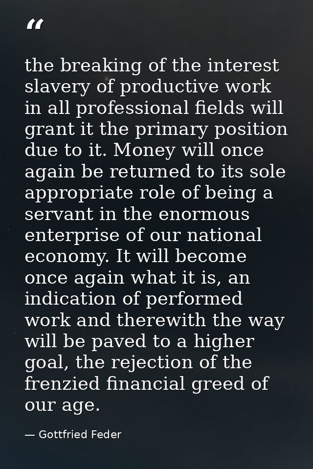 the breaking of the interest slavery of productive work in all professional fields will grant it the primary position du — Gottfried Feder