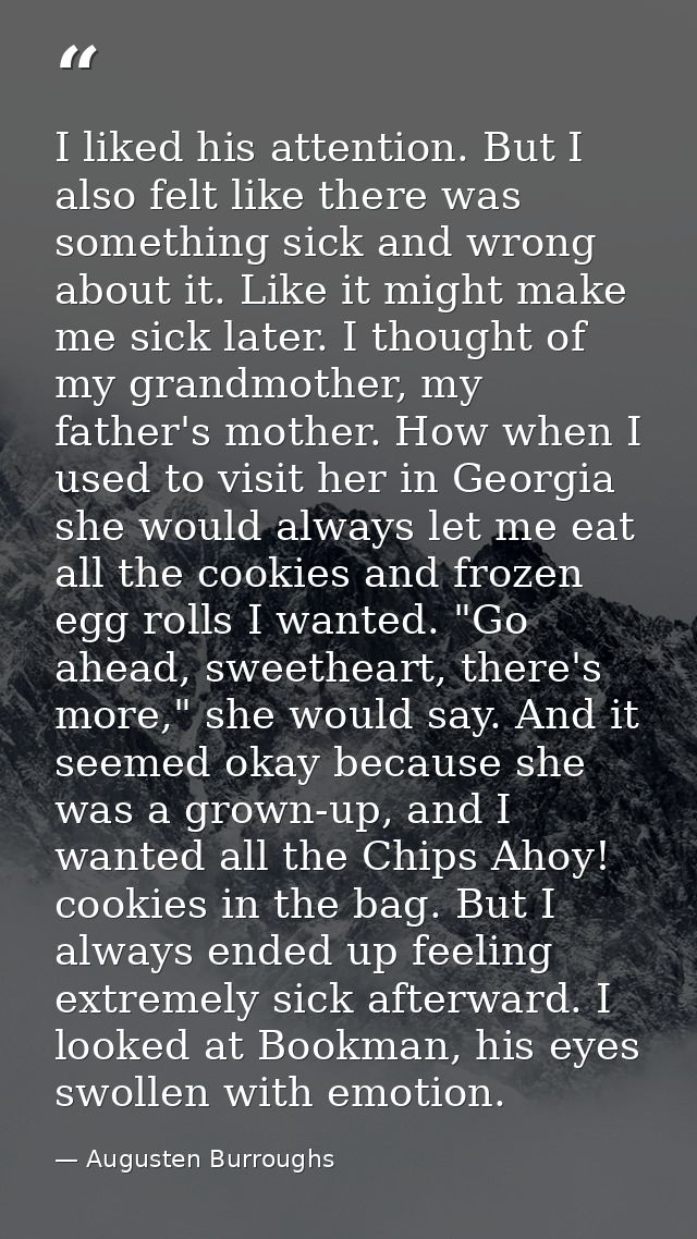 I liked his attention. But I also felt like there was something sick and wrong about it. Like it might make me sick late — Augusten Burroughs