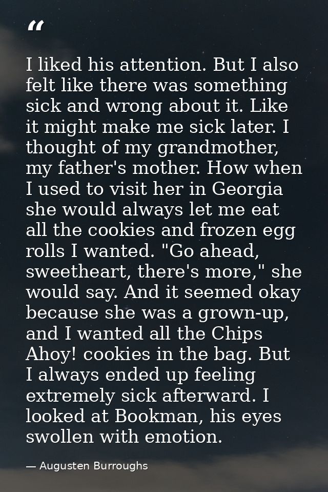 I liked his attention. But I also felt like there was something sick and wrong about it. Like it might make me sick late — Augusten Burroughs