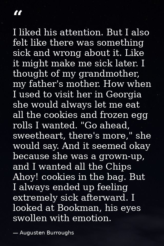 I liked his attention. But I also felt like there was something sick and wrong about it. Like it might make me sick late — Augusten Burroughs