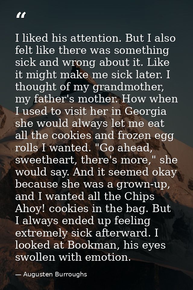 I liked his attention. But I also felt like there was something sick and wrong about it. Like it might make me sick late — Augusten Burroughs