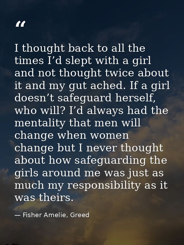 I thought back to all the times I’d slept with a girl and not thought twice about it and my gut ached. If a girl doesn’t — Fisher Amelie, Greed