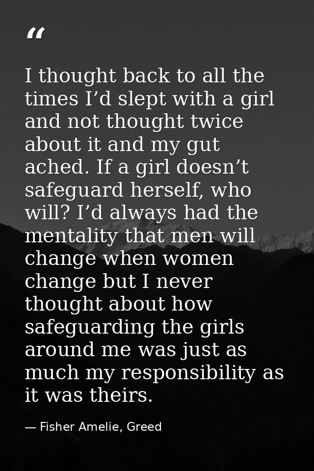 I thought back to all the times I’d slept with a girl and not thought twice about it and my gut ached. If a girl doesn’t — Fisher Amelie, Greed