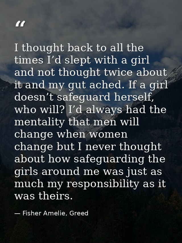 I thought back to all the times I’d slept with a girl and not thought twice about it and my gut ached. If a girl doesn’t — Fisher Amelie, Greed