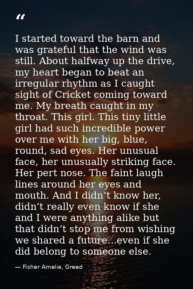 I started toward the barn and was grateful that the wind was still. About halfway up the drive, my heart began to beat a — Fisher Amelie, Greed