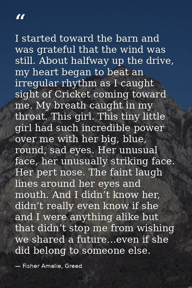I started toward the barn and was grateful that the wind was still. About halfway up the drive, my heart began to beat a — Fisher Amelie, Greed